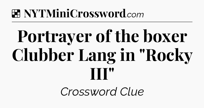 Solution: Portrayer of the boxer Clubber Lang in 