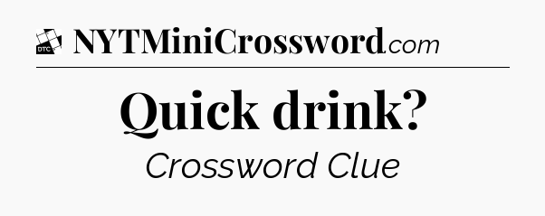 Quick drink - Daily Themed Classic Crossword