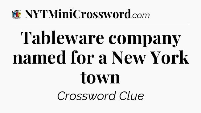 Tableware company named for a New York town Crossword Clue