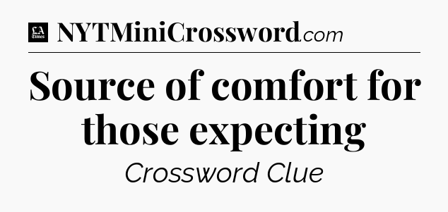 Source of comfort for those expecting - LA Times Crossword