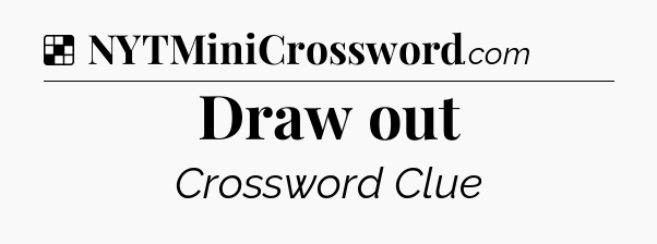 Solution: Draw out - NYT Crossword