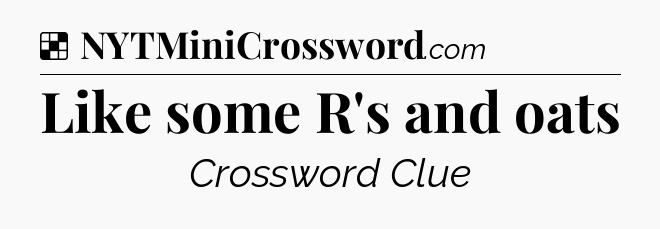 Solution: Like some R's and oats - NYT Crossword