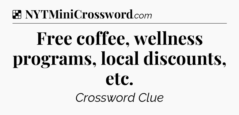 Solution: Free coffee, wellness programs, local discounts, etc - NYT Crossword