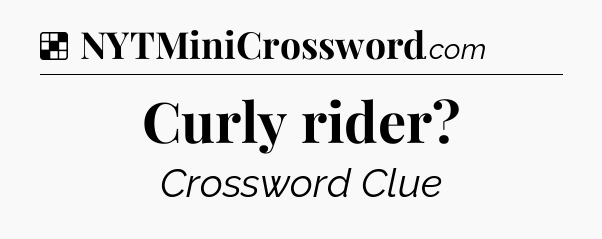 Solution: Curly rider - NYT Crossword