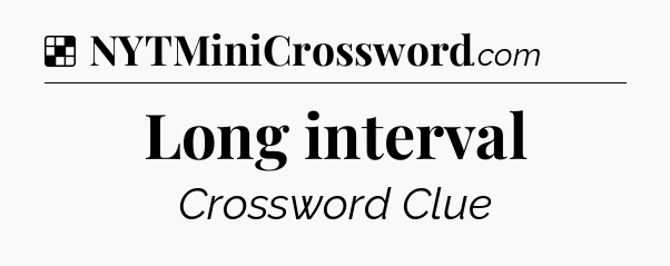 Solution: Long interval - NYT Crossword