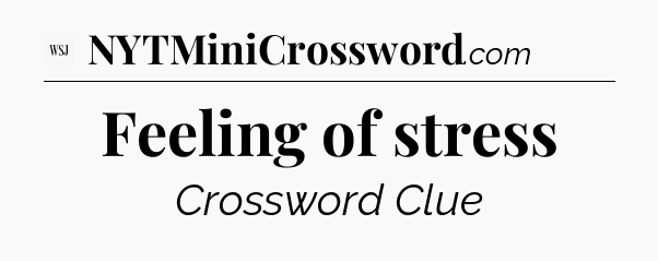 Feeling of stress - WSJ Crossword