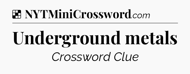 Solution: Underground metals - NYT Crossword