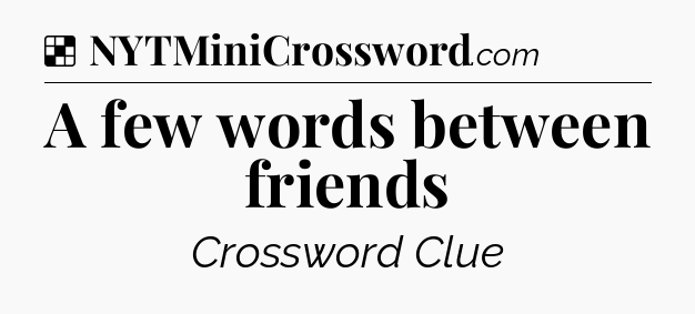 Solution: A few words between friends - NYT Crossword