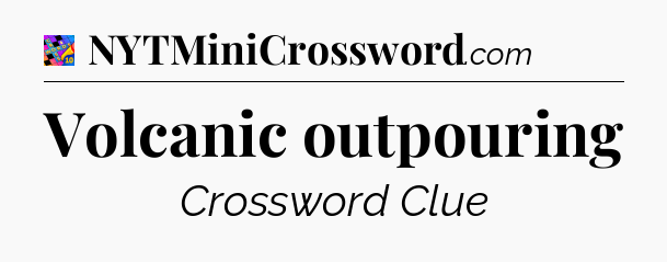 Volcanic outpouring Crossword Clue