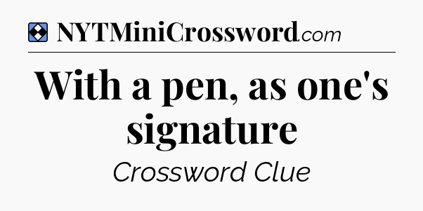 Solution: With a pen, as one's signature - NYT Mini Crossword