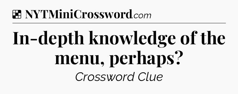 Solution: In-depth knowledge of the menu, perhaps - NYT Crossword