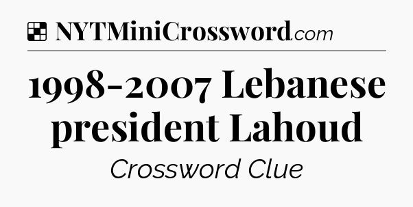 Solution: 1998-2007 Lebanese president Lahoud - NYT Crossword
