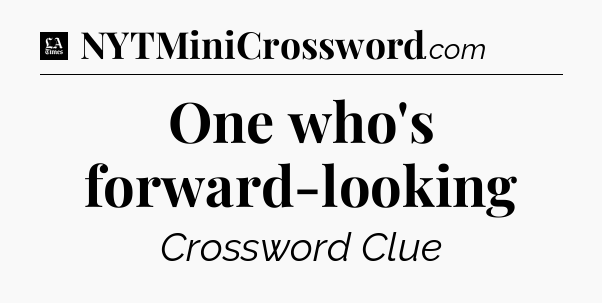 One who's forward-looking - LA Times Crossword