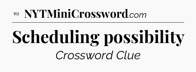 Scheduling possibility - WSJ Crossword