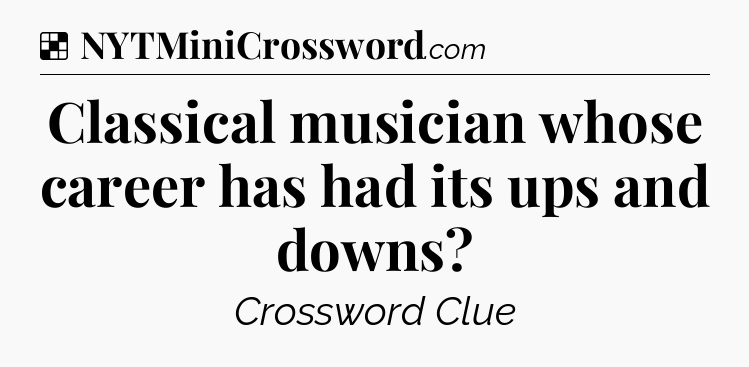 Solution: Classical musician whose career has had its ups and downs - NYT Crossword