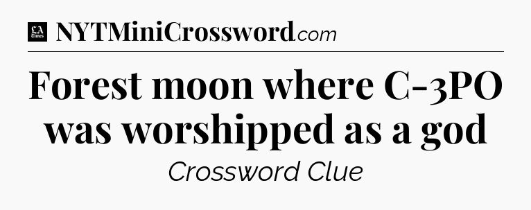 Forest moon where C-3PO was worshipped as a god - LA Times Crossword