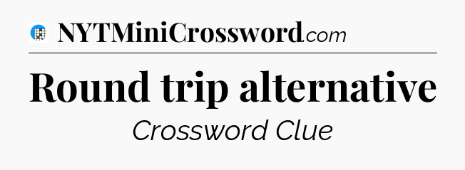 Round trip alternative Crossword Clue