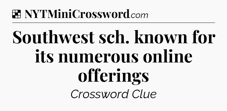 Solution: Southwest sch. known for its numerous online offerings - NYT Crossword