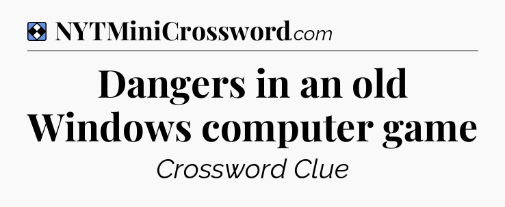 Solution: Dangers in an old Windows computer game - NYT Mini Crossword
