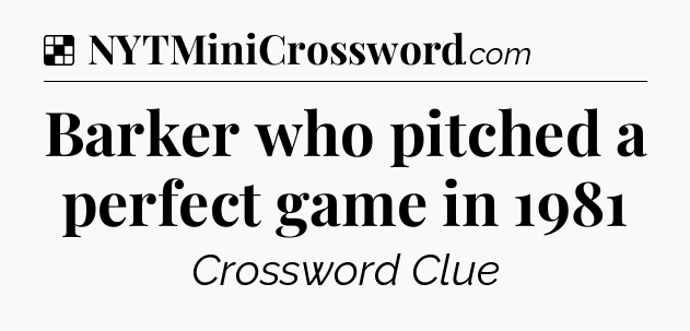 Solution: Barker who pitched a perfect game in 1981 - NYT Crossword