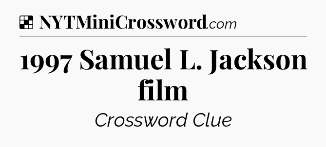 Solution: 1997 Samuel L. Jackson film - NYT Crossword