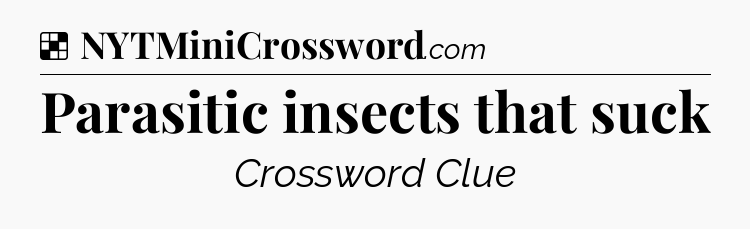 Solution: Parasitic insects that suck - NYT Crossword