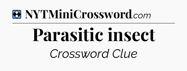 Solution: Parasitic insect - NYT Mini Crossword