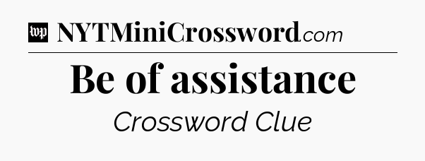 Be of assistance Crossword Clue