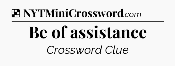 Solution: Be of assistance - NYT Crossword