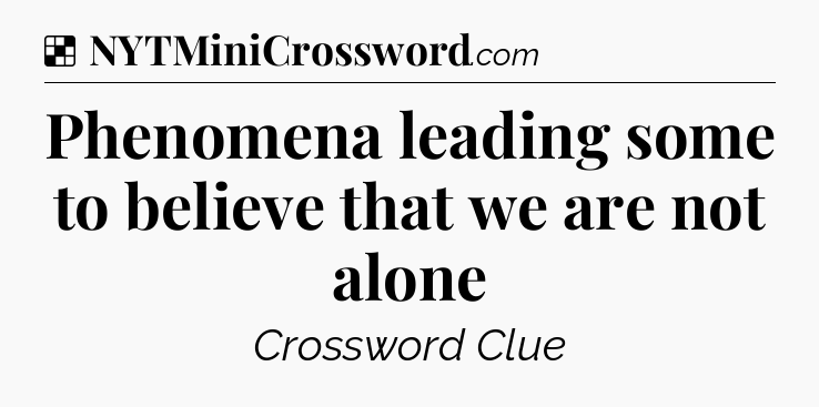 Solution: Phenomena leading some to believe that we are not alone - NYT Crossword
