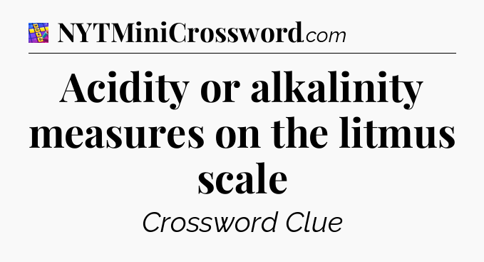 Acidity or alkalinity measures on the litmus scale Codycross
