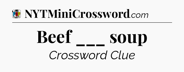 Beef ___ soup Crossword Clue