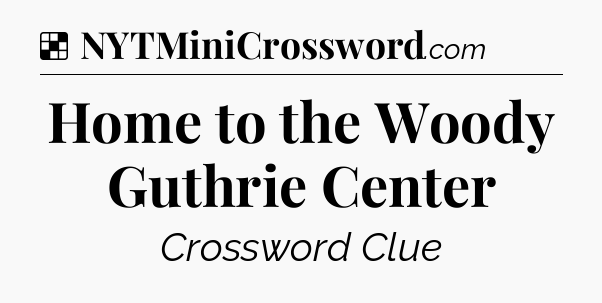 Solution: Home to the Woody Guthrie Center - NYT Crossword