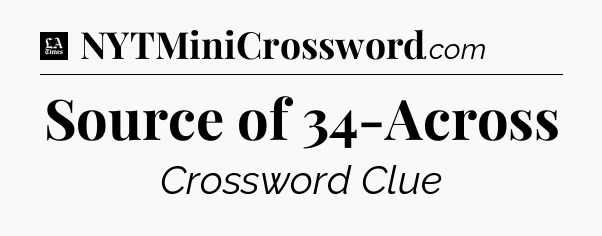 Source of 34-Across - LA Times Crossword