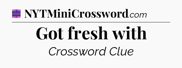 Got fresh with - Thomas Joseph Crossword