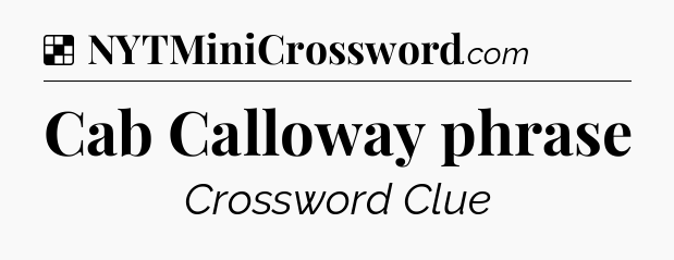 Solution: Cab Calloway phrase - NYT Crossword