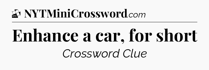 Enhance a car, for short - Daily Themed Classic Crossword