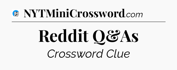 Reddit Q&As Crossword Clue