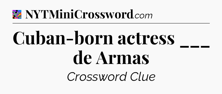 Cuban-born actress ___ de Armas Crossword Clue