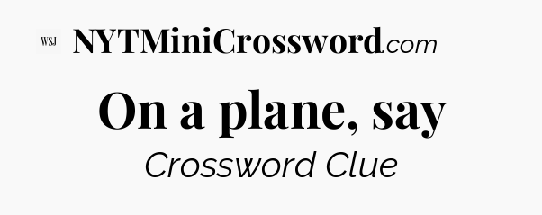 On a plane, say - WSJ Crossword
