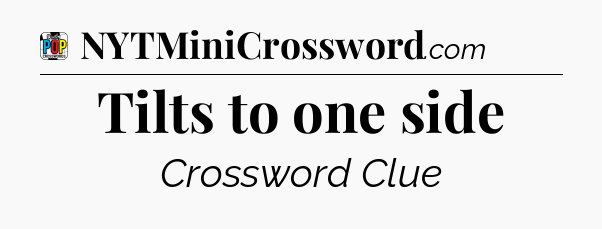 Tilts to one side Crossword Clue