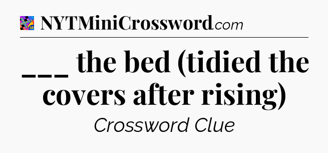 ___ the bed (tidied the covers after rising) Crossword Clue