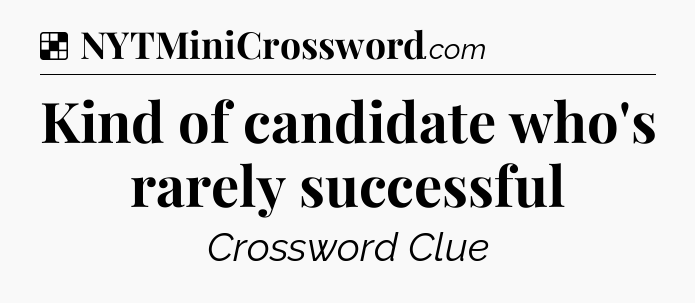 Solution: Kind of candidate who's rarely successful - NYT Crossword