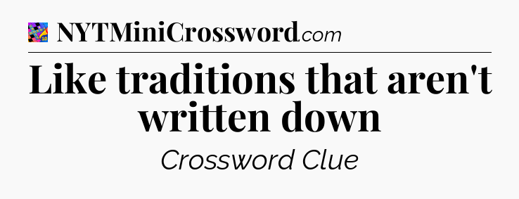 Like traditions that aren't written down Crossword Clue