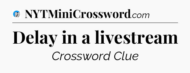 Delay in a livestream Crossword Clue