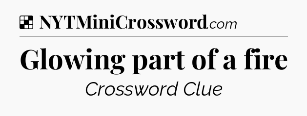 Solution: Glowing part of a fire - NYT Crossword