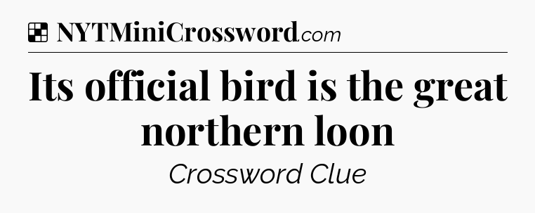 Solution: Its official bird is the great northern loon - NYT Crossword
