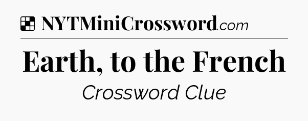 Solution: Earth, to the French - NYT Crossword
