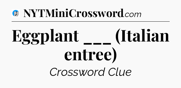 Eggplant ___ (Italian entree) Crossword Clue