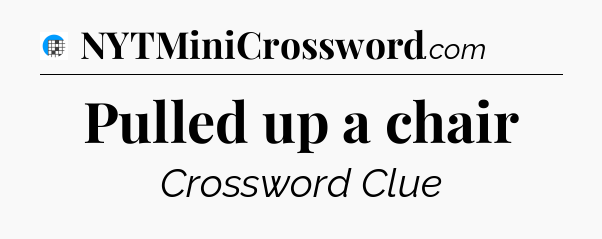 Pulled up a chair Crossword Clue